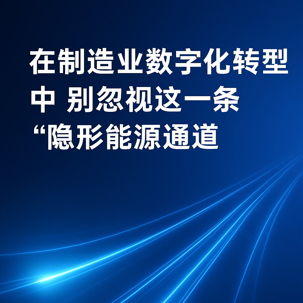 在制造业数字化转型中，，，，，，，，别忽视这一条“隐形能源通道”
